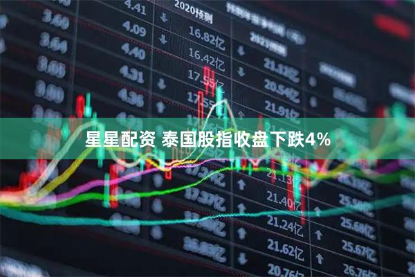 星星配资 泰国股指收盘下跌4%